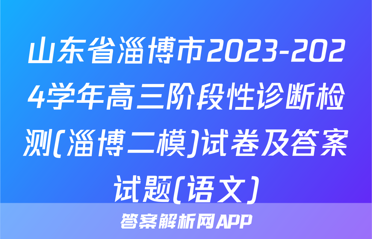 山东省淄博市2023-2024学年高三阶段性诊断检测(淄博二模)试卷及答案试题(语文)