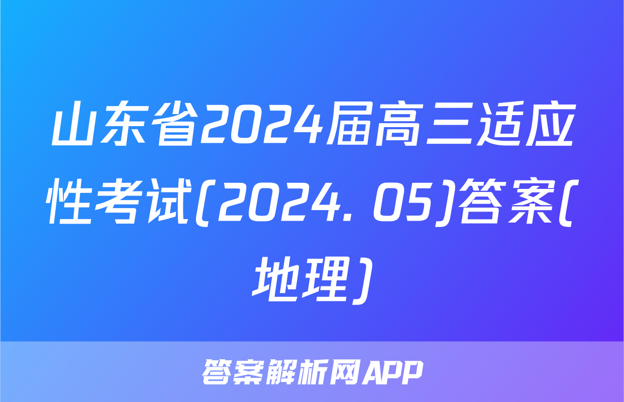 山东省2024届高三适应性考试(2024. 05)答案(地理)