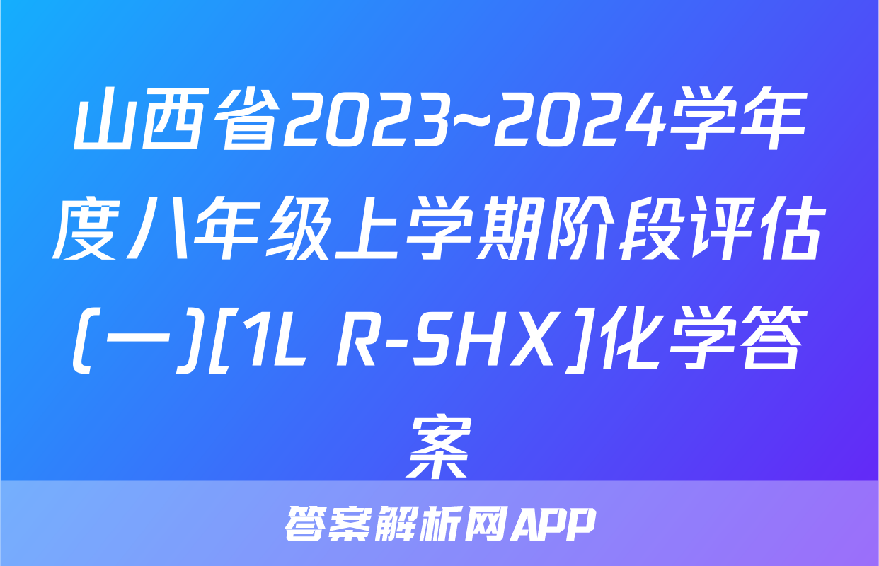 山西省2023~2024学年度八年级上学期阶段评估(一)[1L R-SHX]化学答案