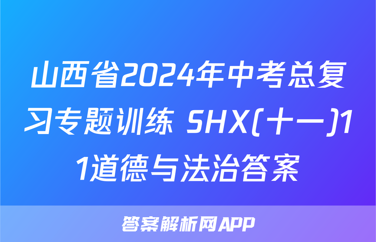 山西省2024年中考总复习专题训练 SHX(十一)11道德与法治答案