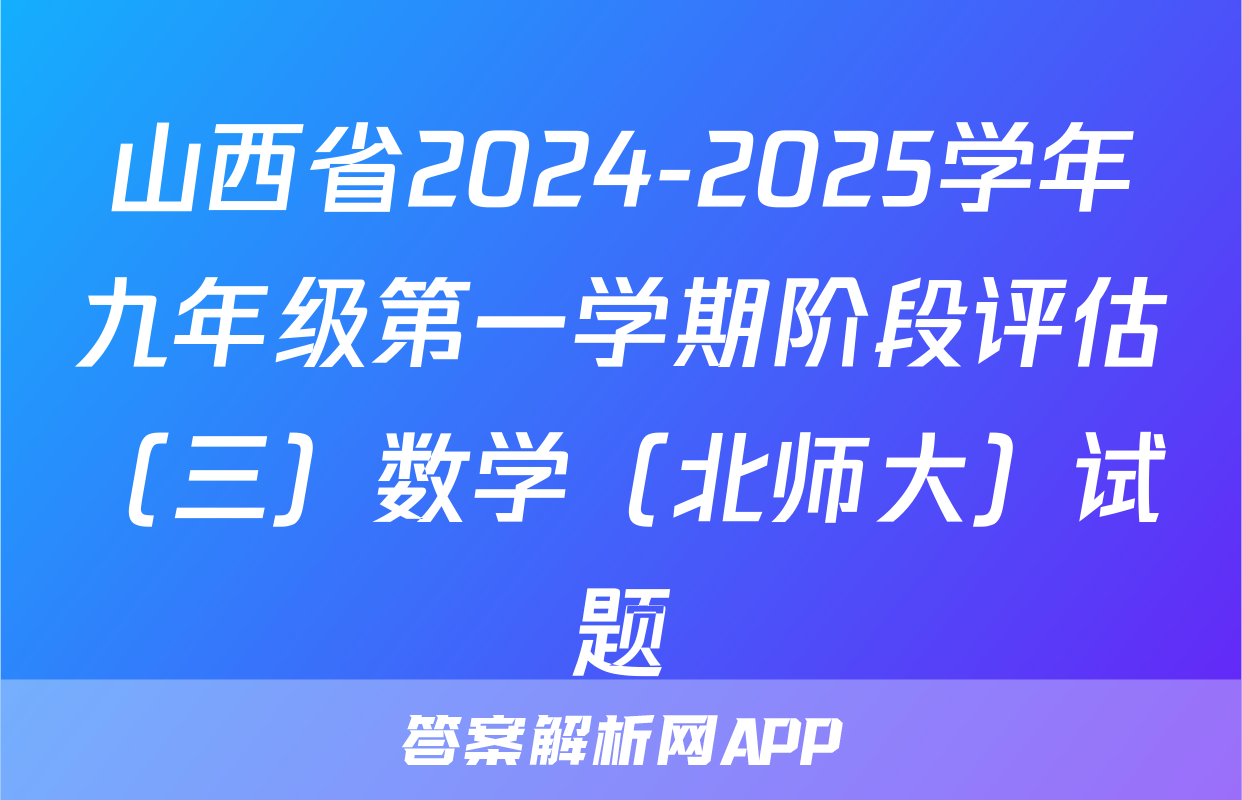山西省2024-2025学年九年级第一学期阶段评估（三）数学（北师大）试题