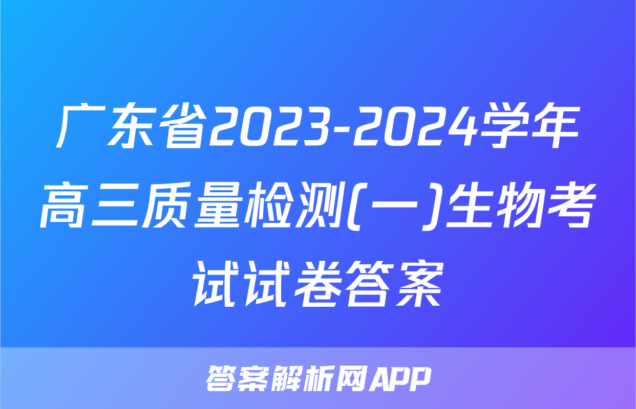广东省2023-2024学年高三质量检测(一)生物考试试卷答案