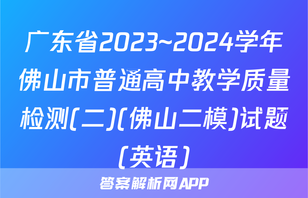 广东省2023~2024学年佛山市普通高中教学质量检测(二)(佛山二模)试题(英语)