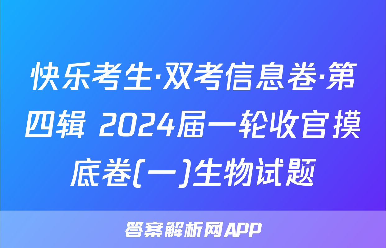 快乐考生·双考信息卷·第四辑 2024届一轮收官摸底卷(一)生物试题