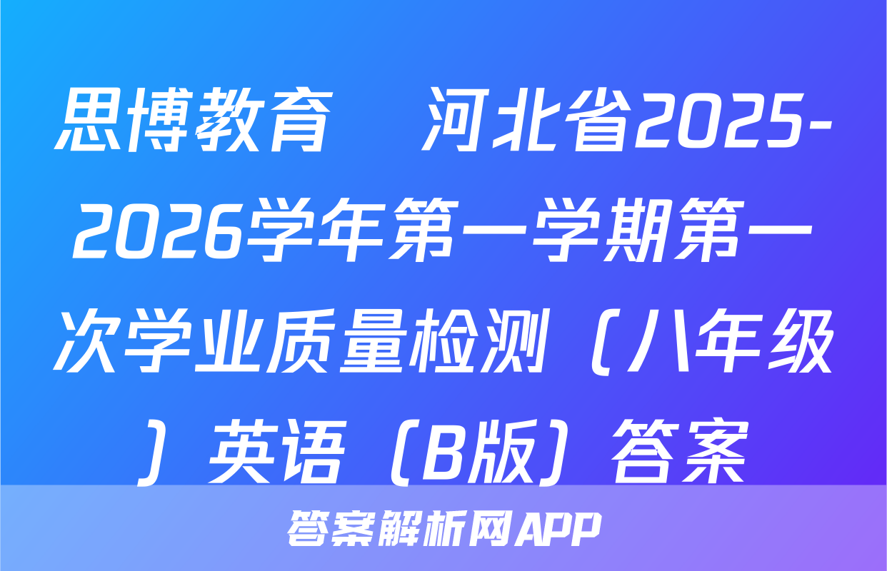 思博教育•河北省2025-2026学年第一学期第一次学业质量检测（八年级）英语（B版）答案