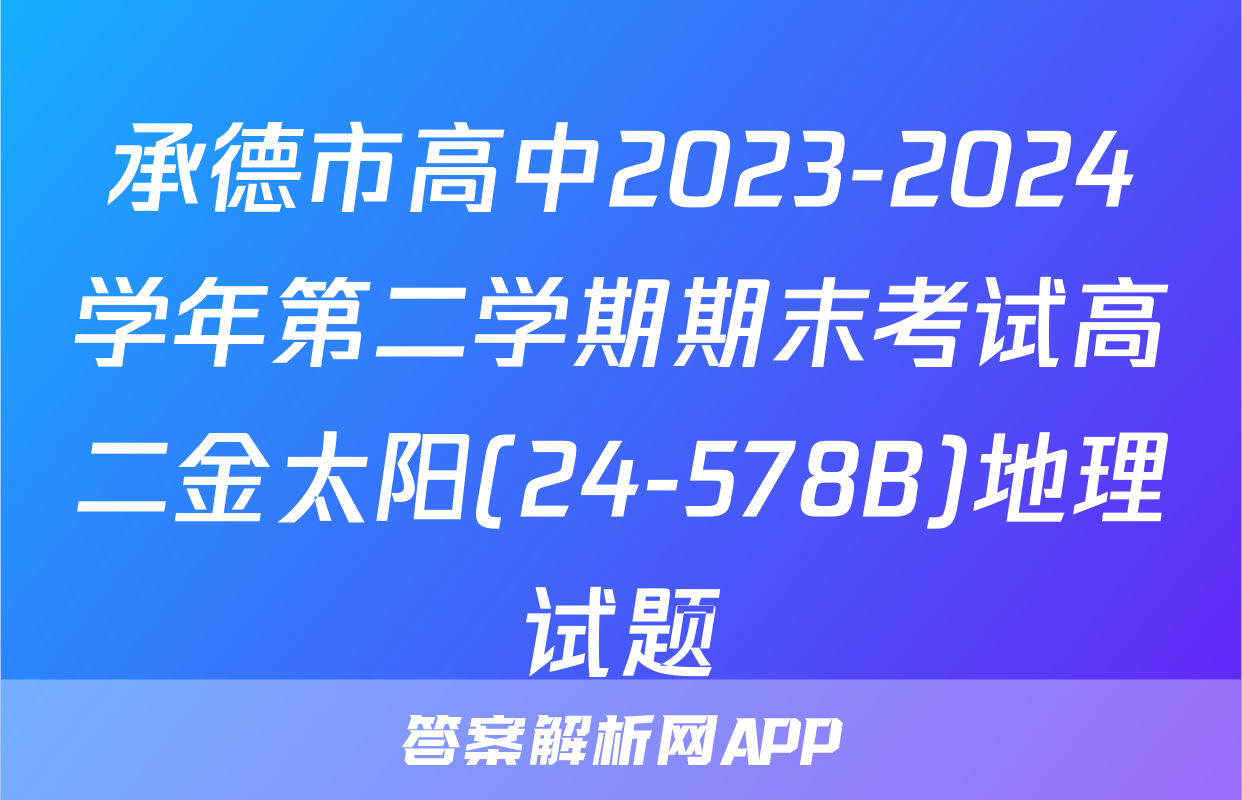 承德市高中2023-2024学年第二学期期末考试高二金太阳(24-578B)地理试题