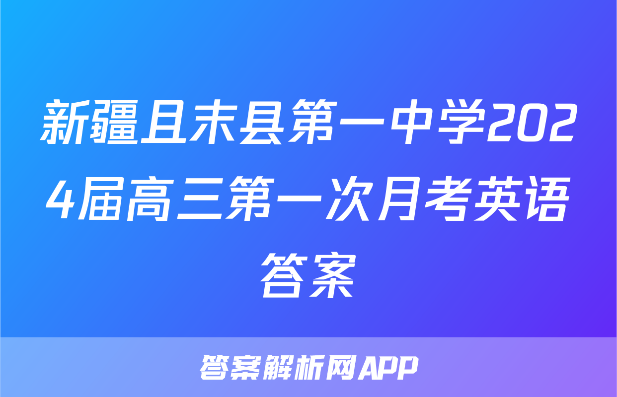 新疆且末县第一中学2024届高三第一次月考英语答案