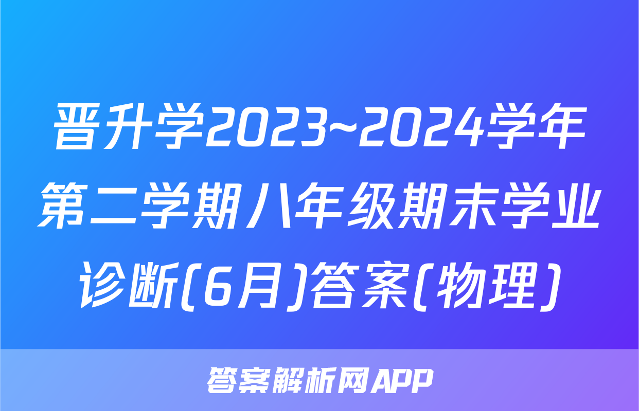 晋升学2023~2024学年第二学期八年级期末学业诊断(6月)答案(物理)