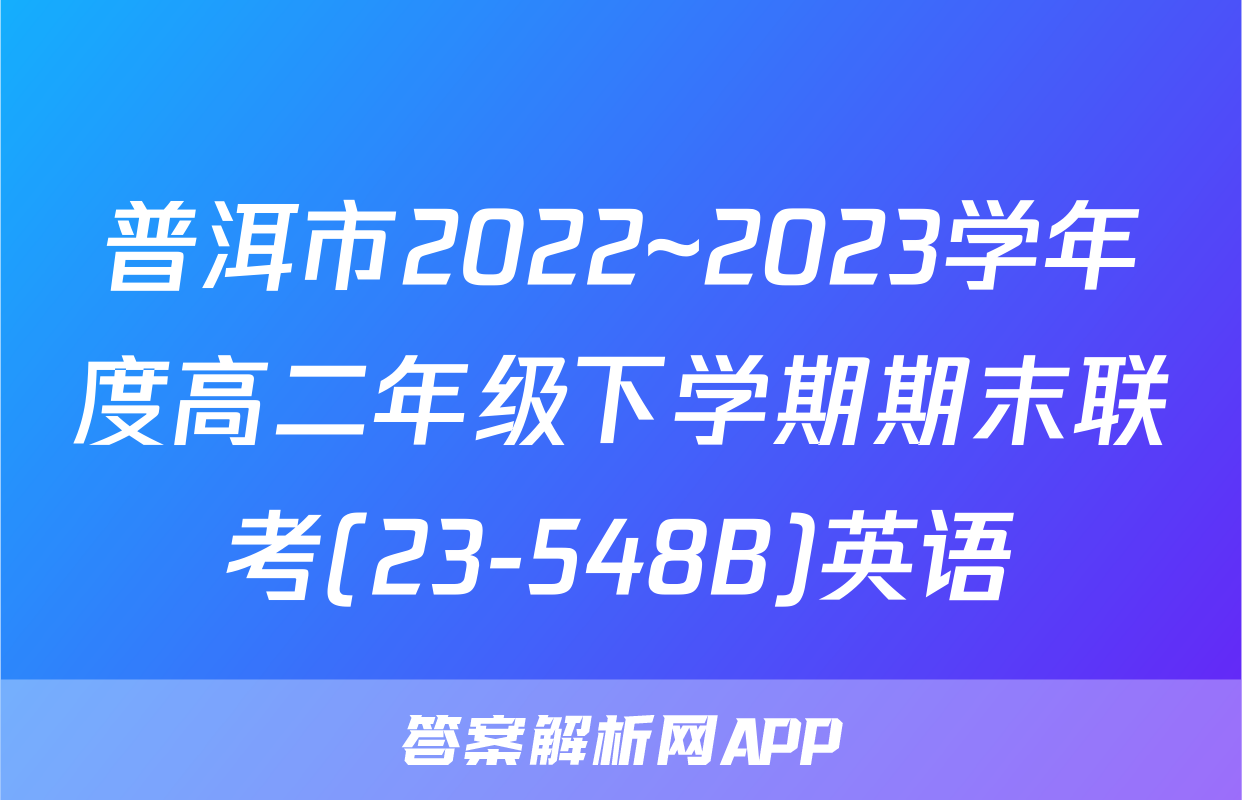 普洱市2022~2023学年度高二年级下学期期末联考(23-548B)英语