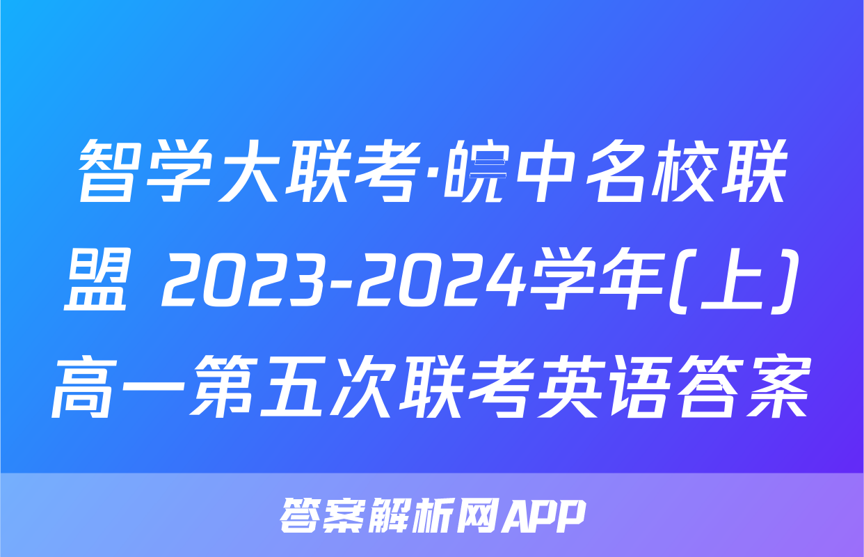 智学大联考·皖中名校联盟 2023-2024学年(上)高一第五次联考英语答案