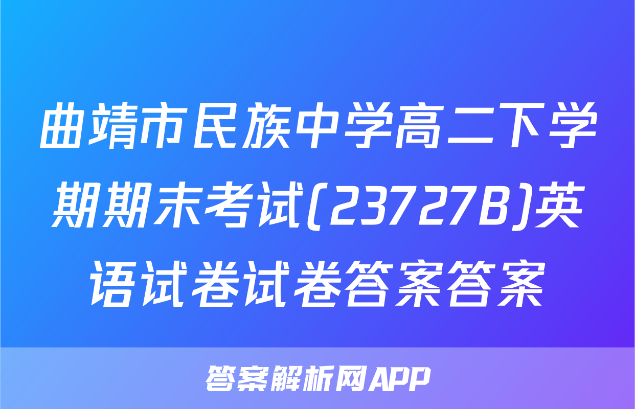 曲靖市民族中学高二下学期期末考试(23727B)英语试卷试卷答案答案