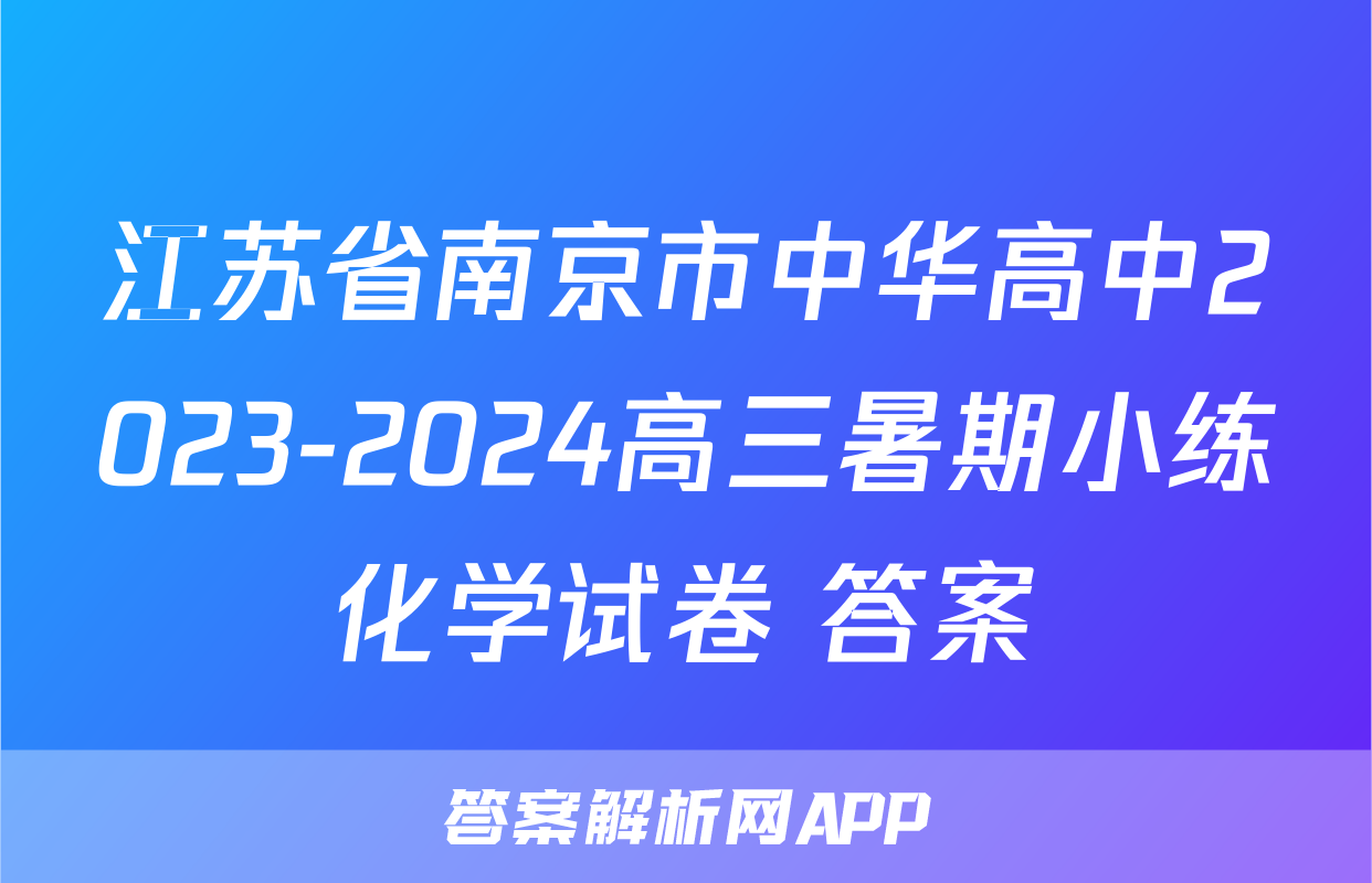 江苏省南京市中华高中2023-2024高三暑期小练化学试卷+答案