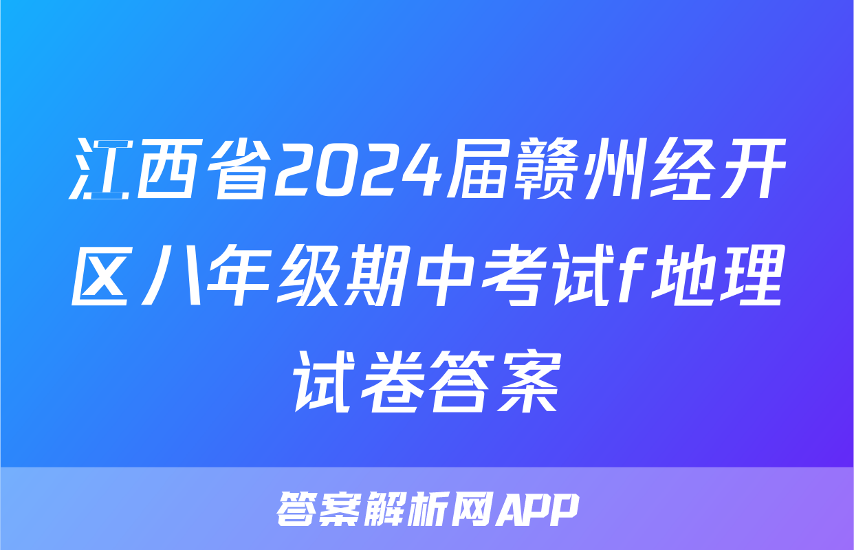 江西省2024届赣州经开区八年级期中考试f地理试卷答案