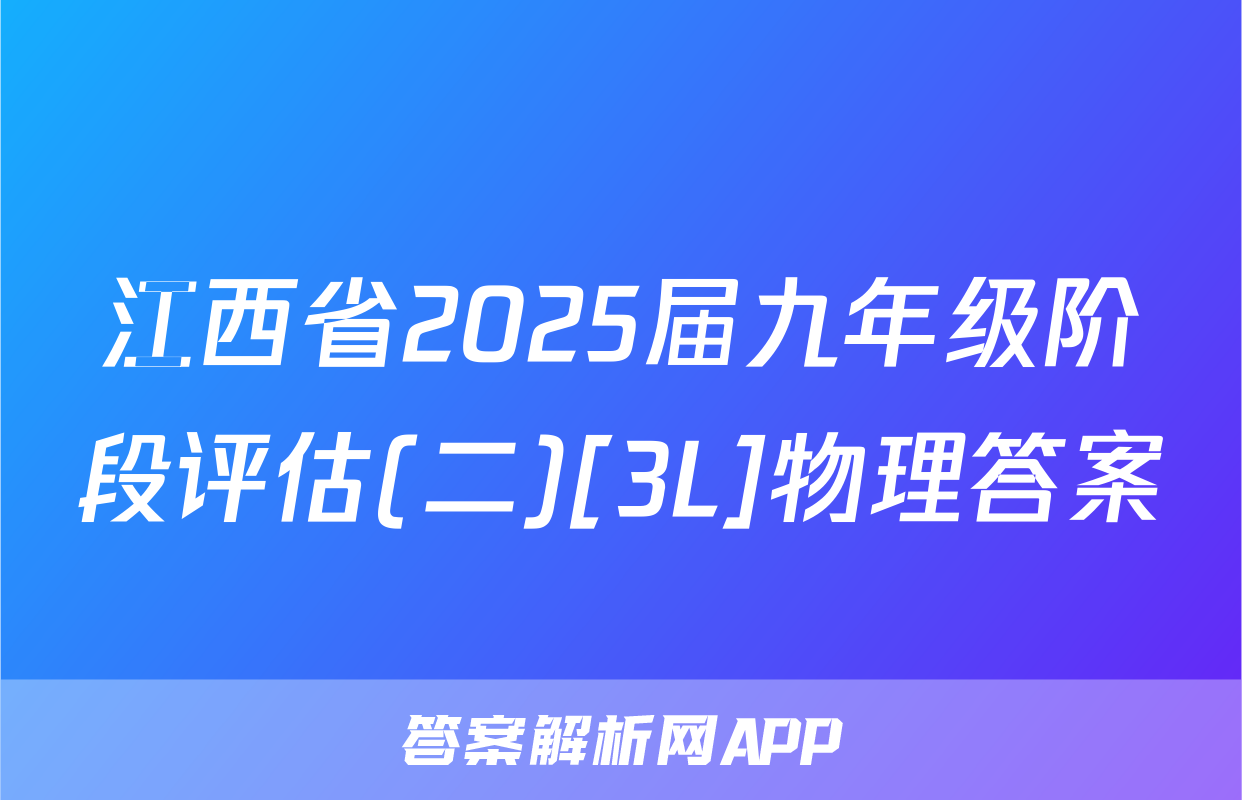江西省2025届九年级阶段评估(二)[3L]物理答案