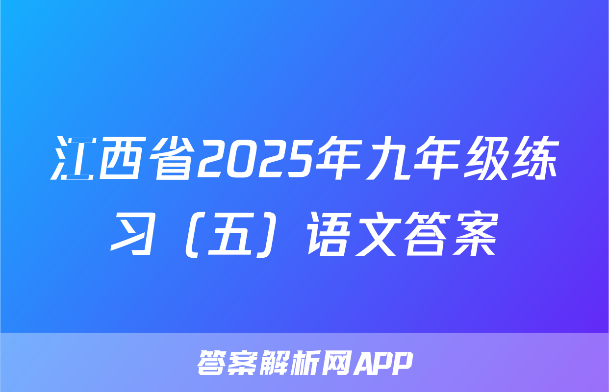 江西省2025年九年级练习（五）语文答案