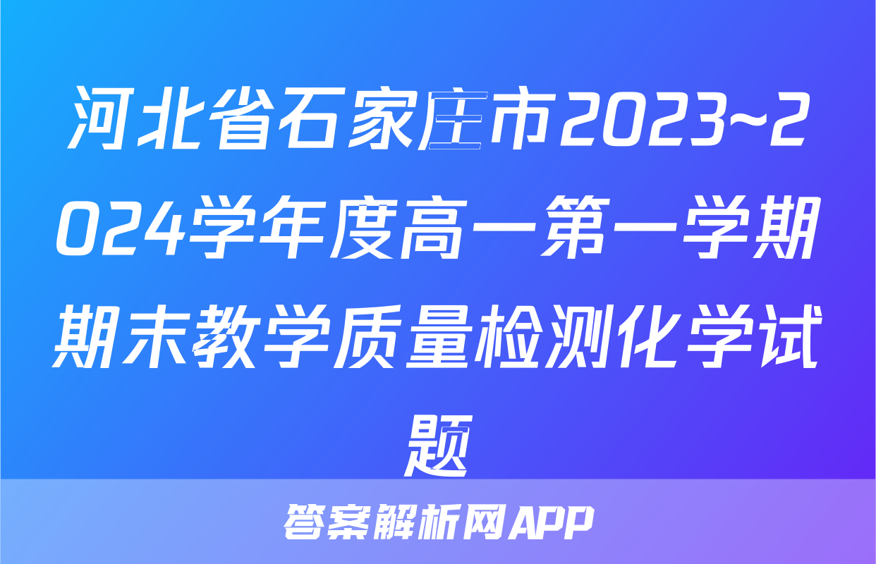 河北省石家庄市2023~2024学年度高一第一学期期末教学质量检测化学试题