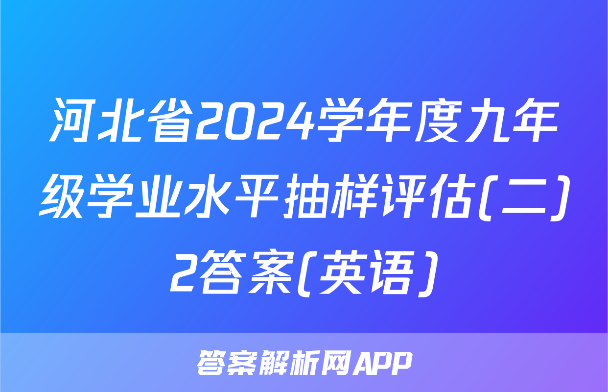 河北省2024学年度九年级学业水平抽样评估(二)2答案(英语)