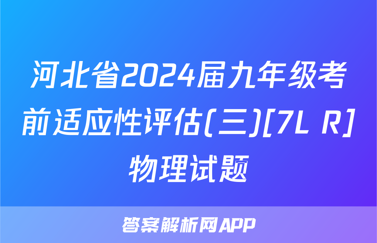 河北省2024届九年级考前适应性评估(三)[7L R]物理试题