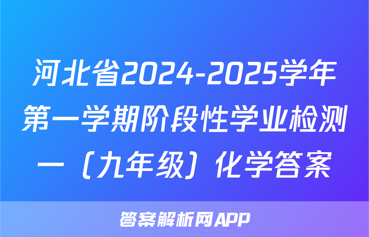 河北省2024-2025学年第一学期阶段性学业检测一（九年级）化学答案