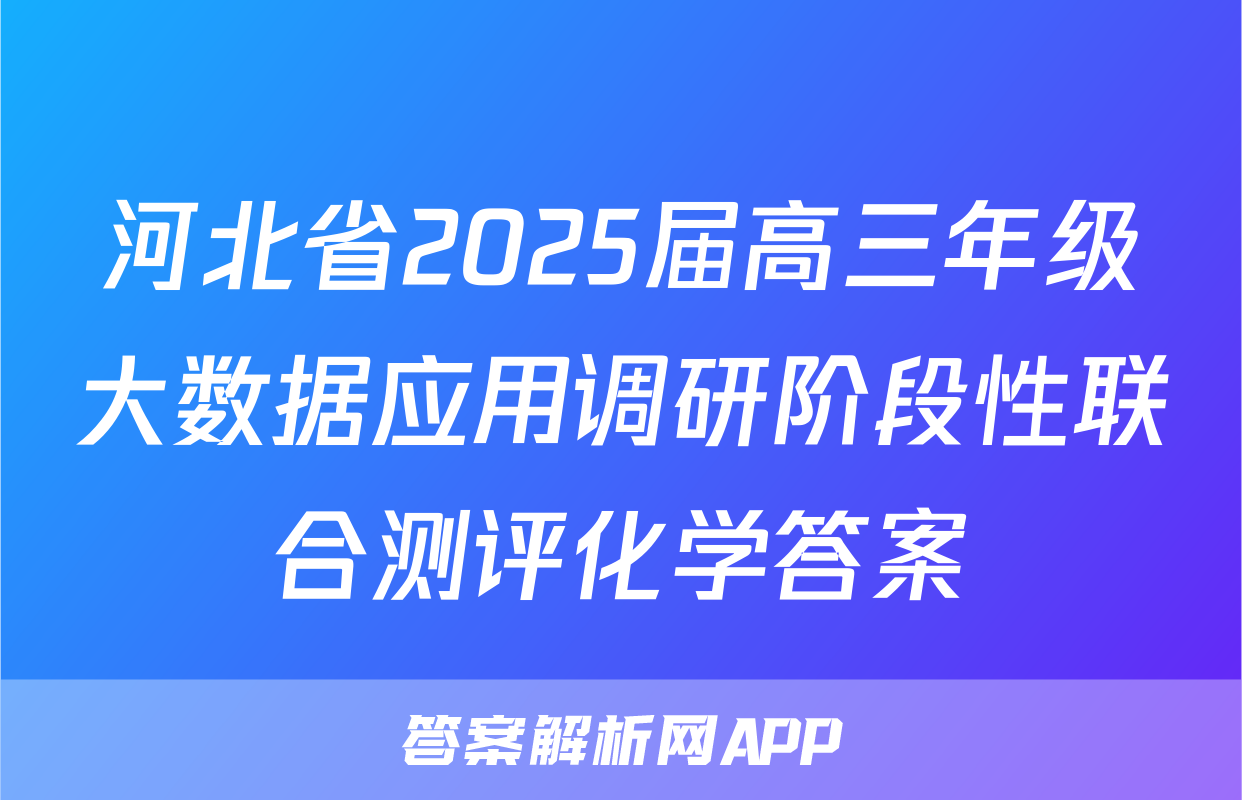 河北省2025届高三年级大数据应用调研阶段性联合测评化学答案