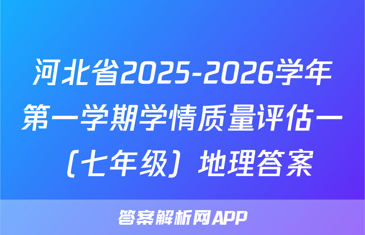 河北省2025-2026学年第一学期学情质量评估一（七年级）地理答案