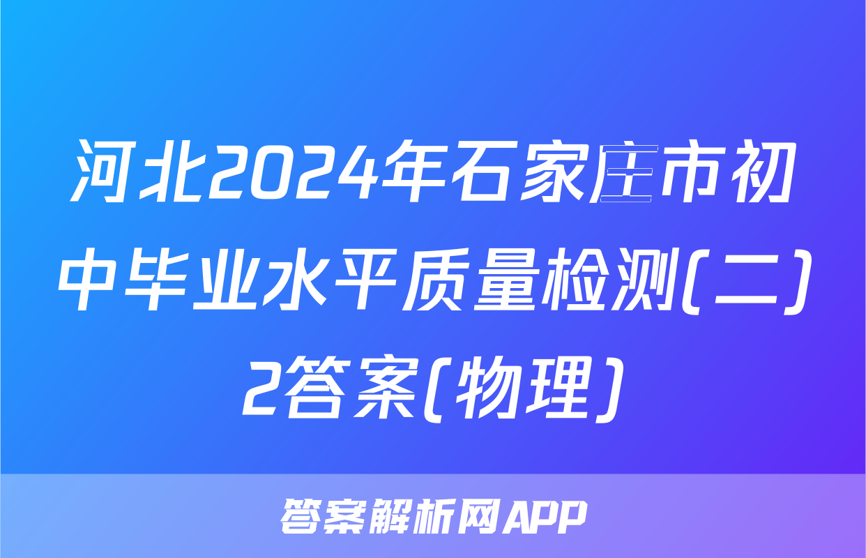 河北2024年石家庄市初中毕业水平质量检测(二)2答案(物理)