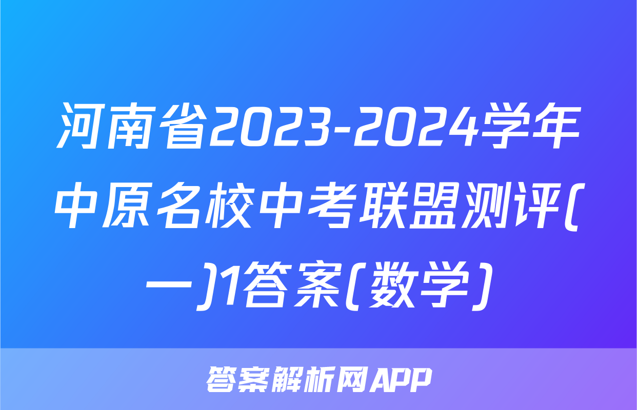 河南省2023-2024学年中原名校中考联盟测评(一)1答案(数学)
