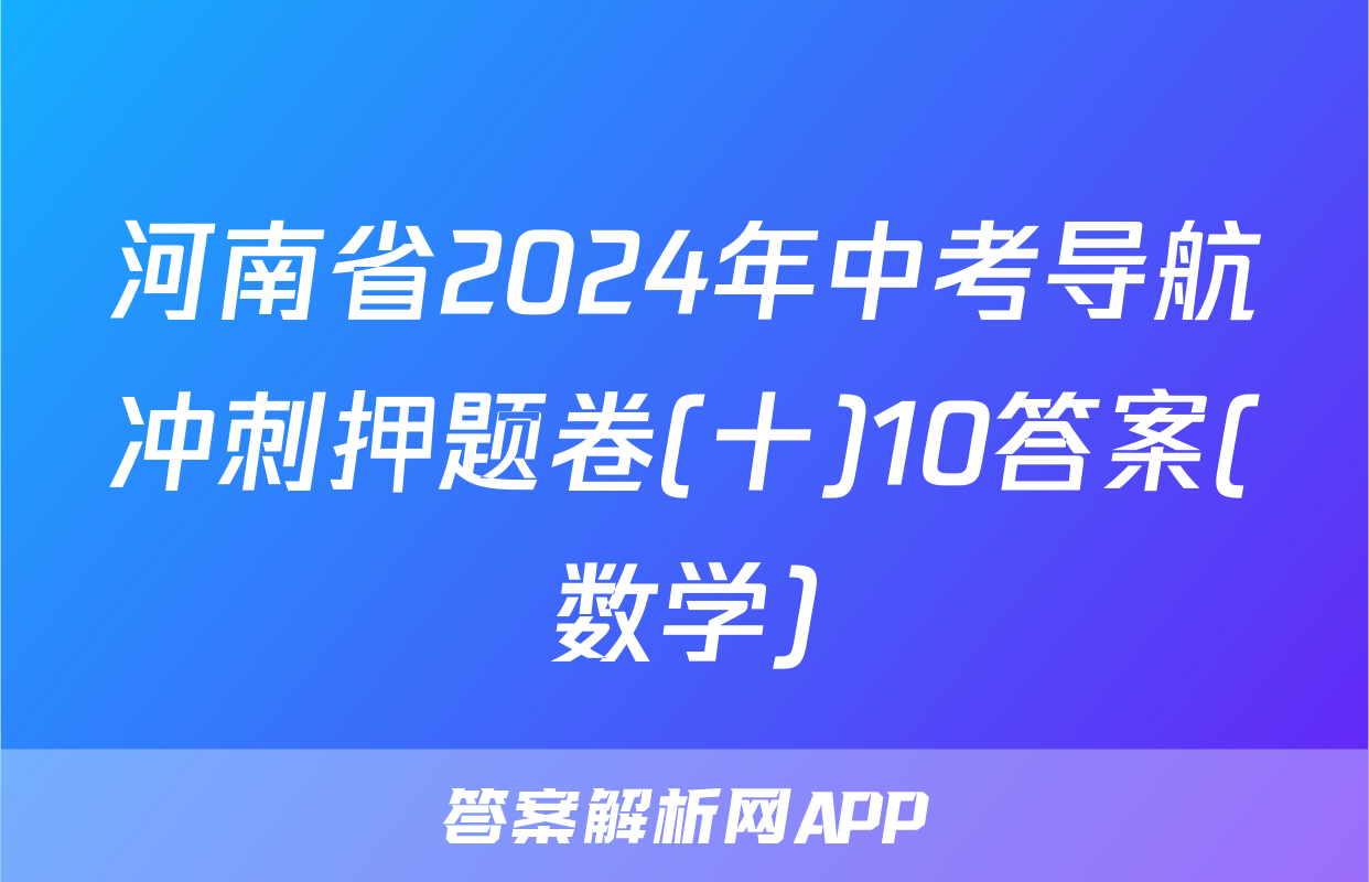 河南省2024年中考导航冲刺押题卷(十)10答案(数学)