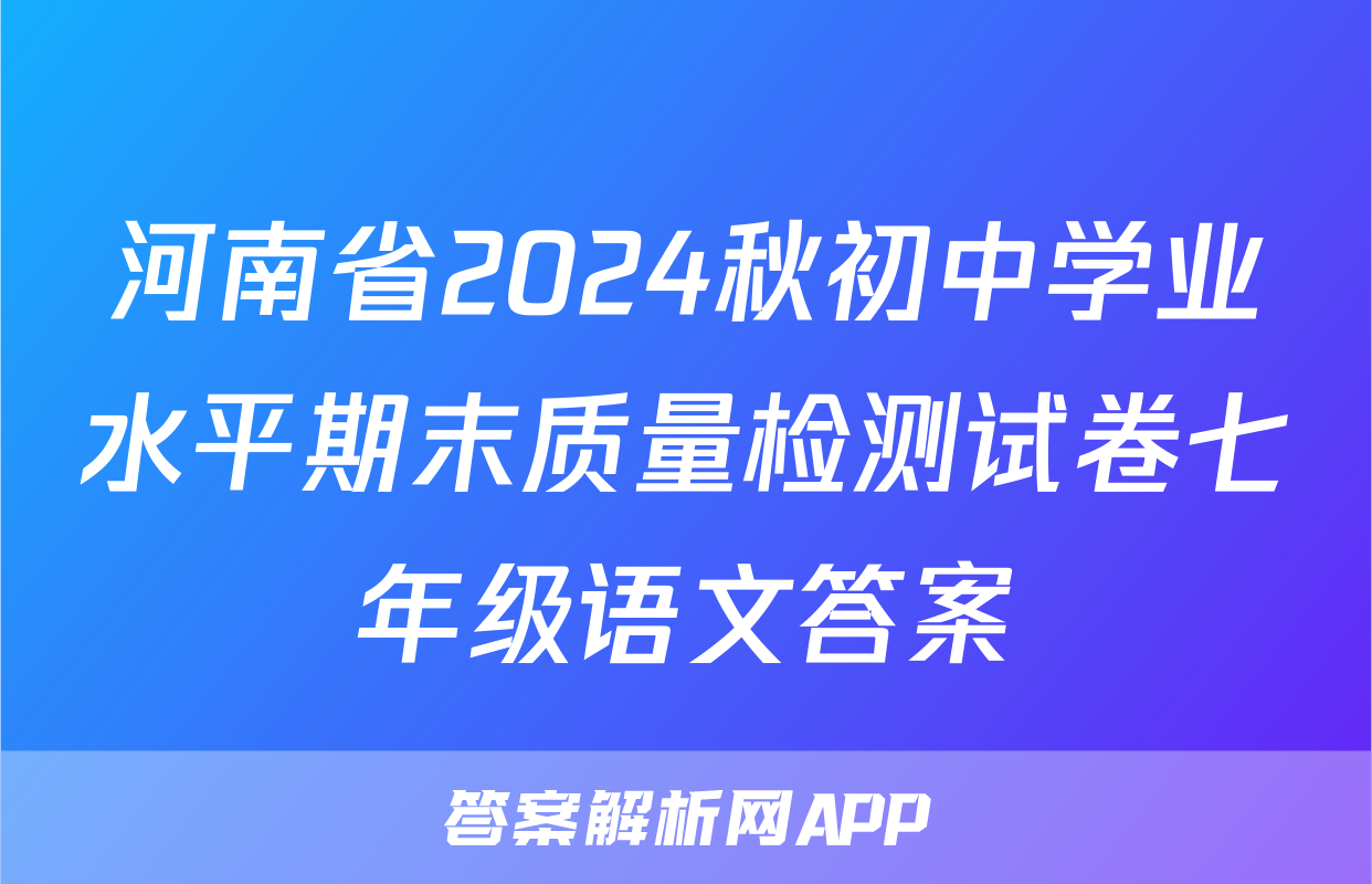 河南省2024秋初中学业水平期末质量检测试卷七年级语文答案