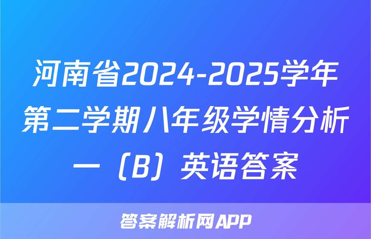 河南省2024-2025学年第二学期八年级学情分析一（B）英语答案