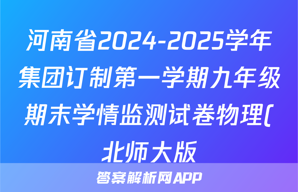 河南省2024-2025学年集团订制第一学期九年级期末学情监测试卷物理(北师大版)试题