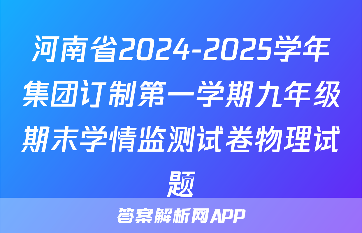 河南省2024-2025学年集团订制第一学期九年级期末学情监测试卷物理试题
