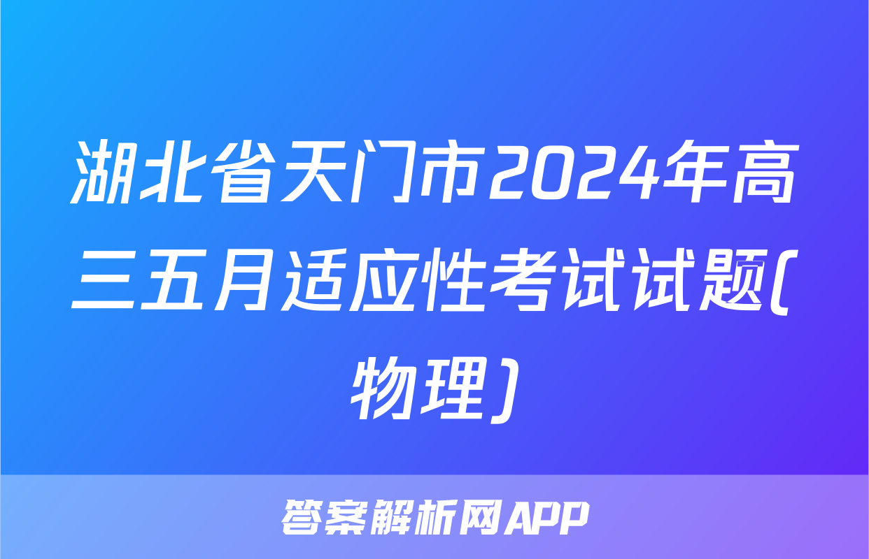 湖北省天门市2024年高三五月适应性考试试题(物理)