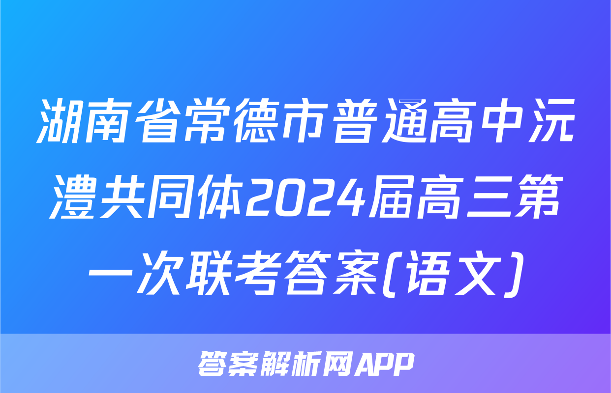 湖南省常德市普通高中沅澧共同体2024届高三第一次联考答案(语文)