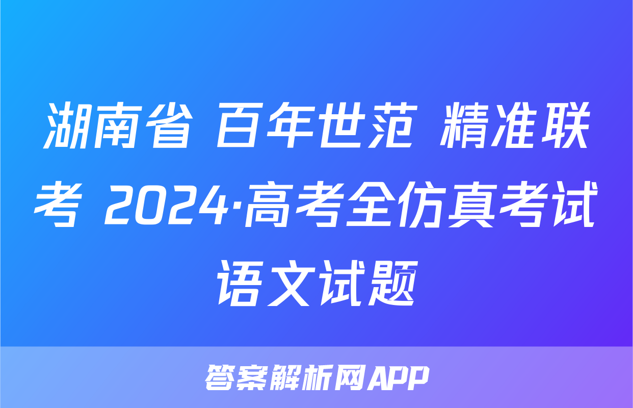 湖南省 百年世范 精准联考 2024·高考全仿真考试语文试题