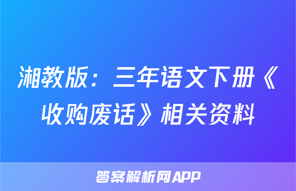 湘教版：三年语文下册《收购废话》相关资料
