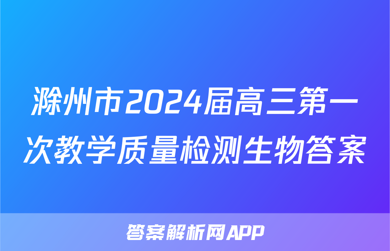 滁州市2024届高三第一次教学质量检测生物答案