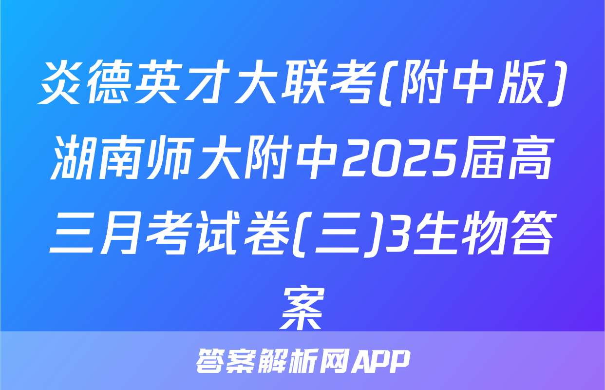 炎德英才大联考(附中版)湖南师大附中2025届高三月考试卷(三)3生物答案