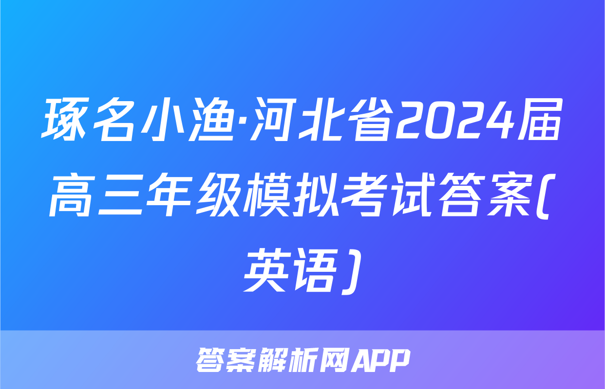 琢名小渔·河北省2024届高三年级模拟考试答案(英语)