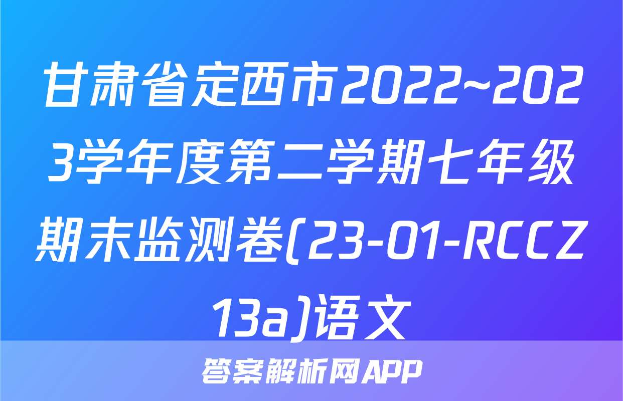 甘肃省定西市2022~2023学年度第二学期七年级期末监测卷(23-01-RCCZ13a)语文