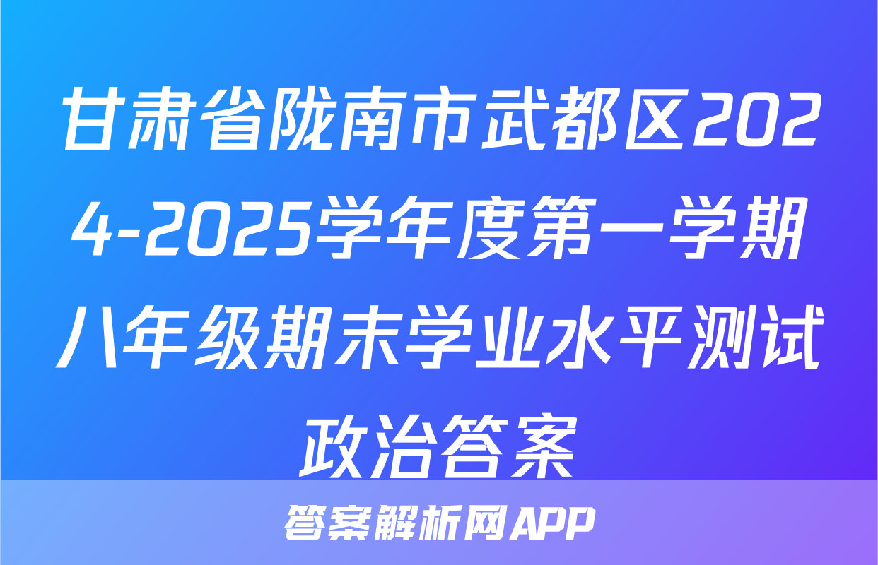 甘肃省陇南市武都区2024-2025学年度第一学期八年级期末学业水平测试政治答案