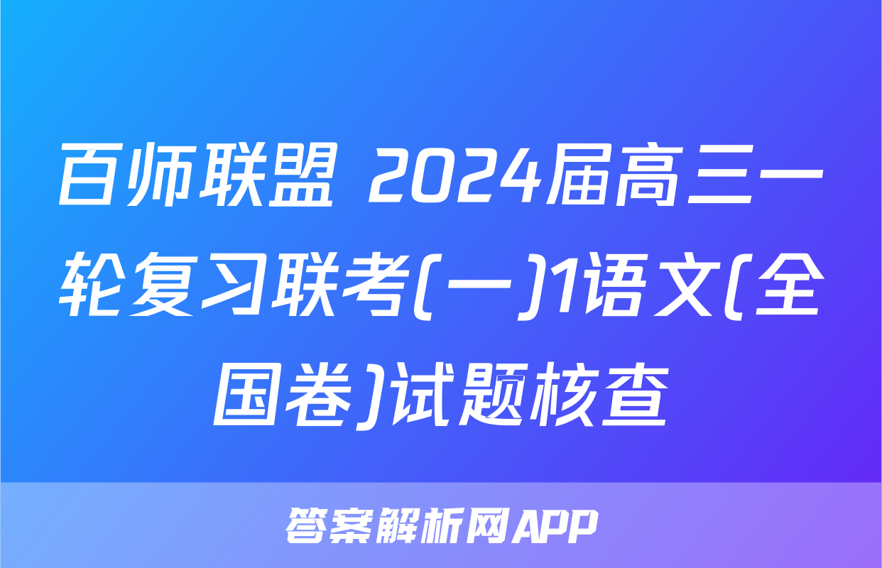 百师联盟 2024届高三一轮复习联考(一)1语文(全国卷)试题核查