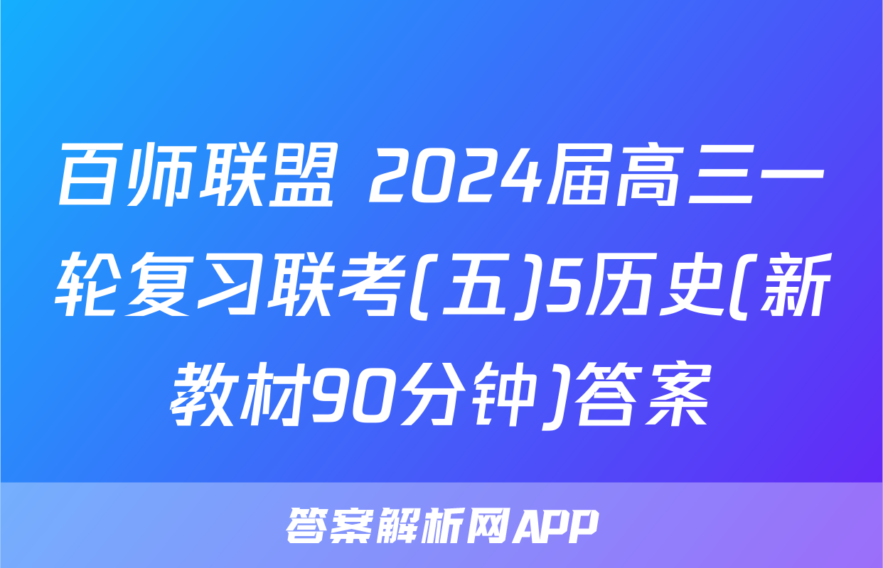 百师联盟 2024届高三一轮复习联考(五)5历史(新教材90分钟)答案