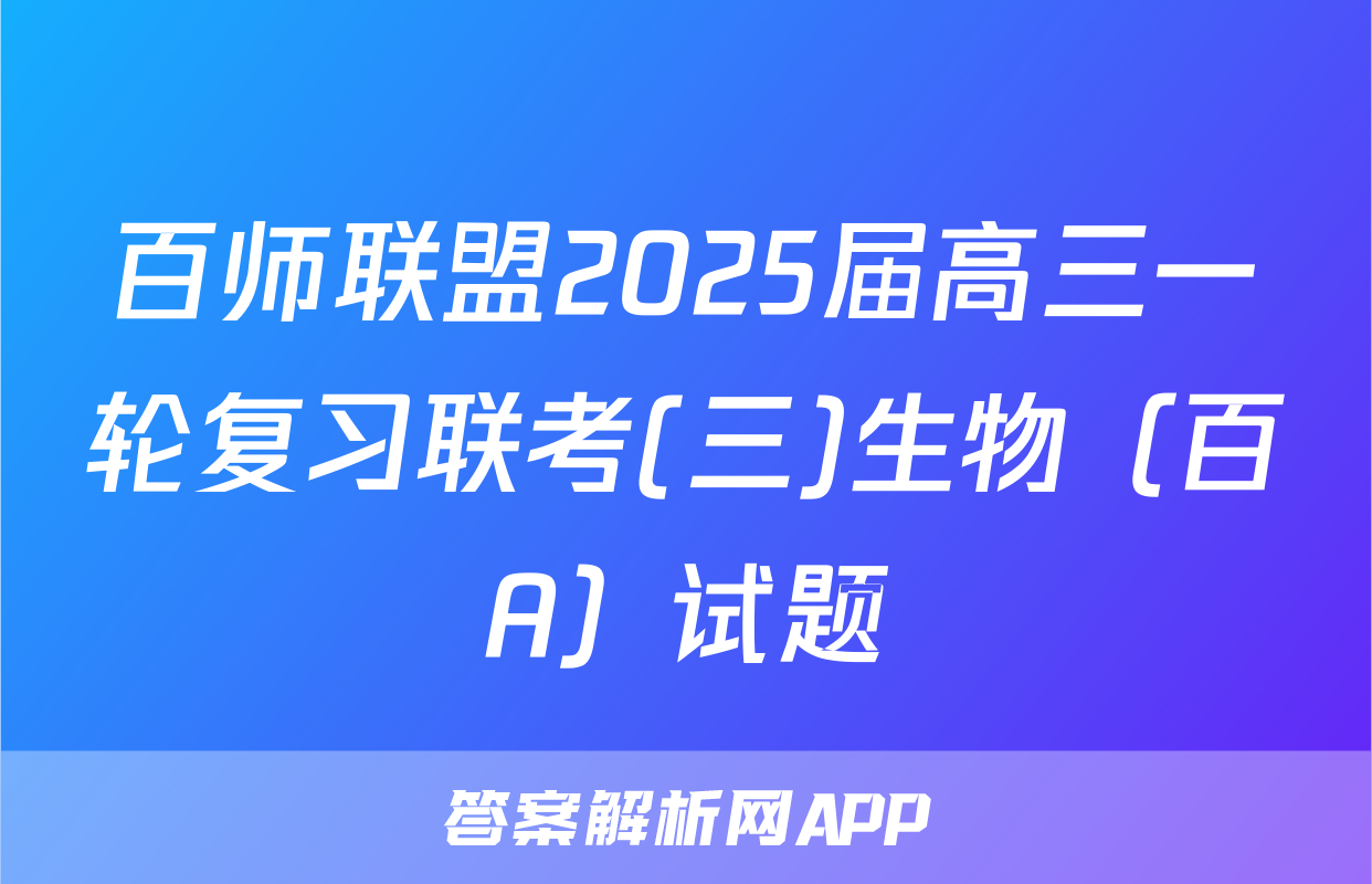 百师联盟2025届高三一轮复习联考(三)生物（百A）试题
