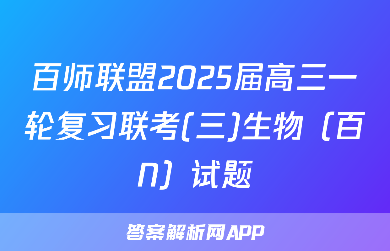 百师联盟2025届高三一轮复习联考(三)生物（百N）试题