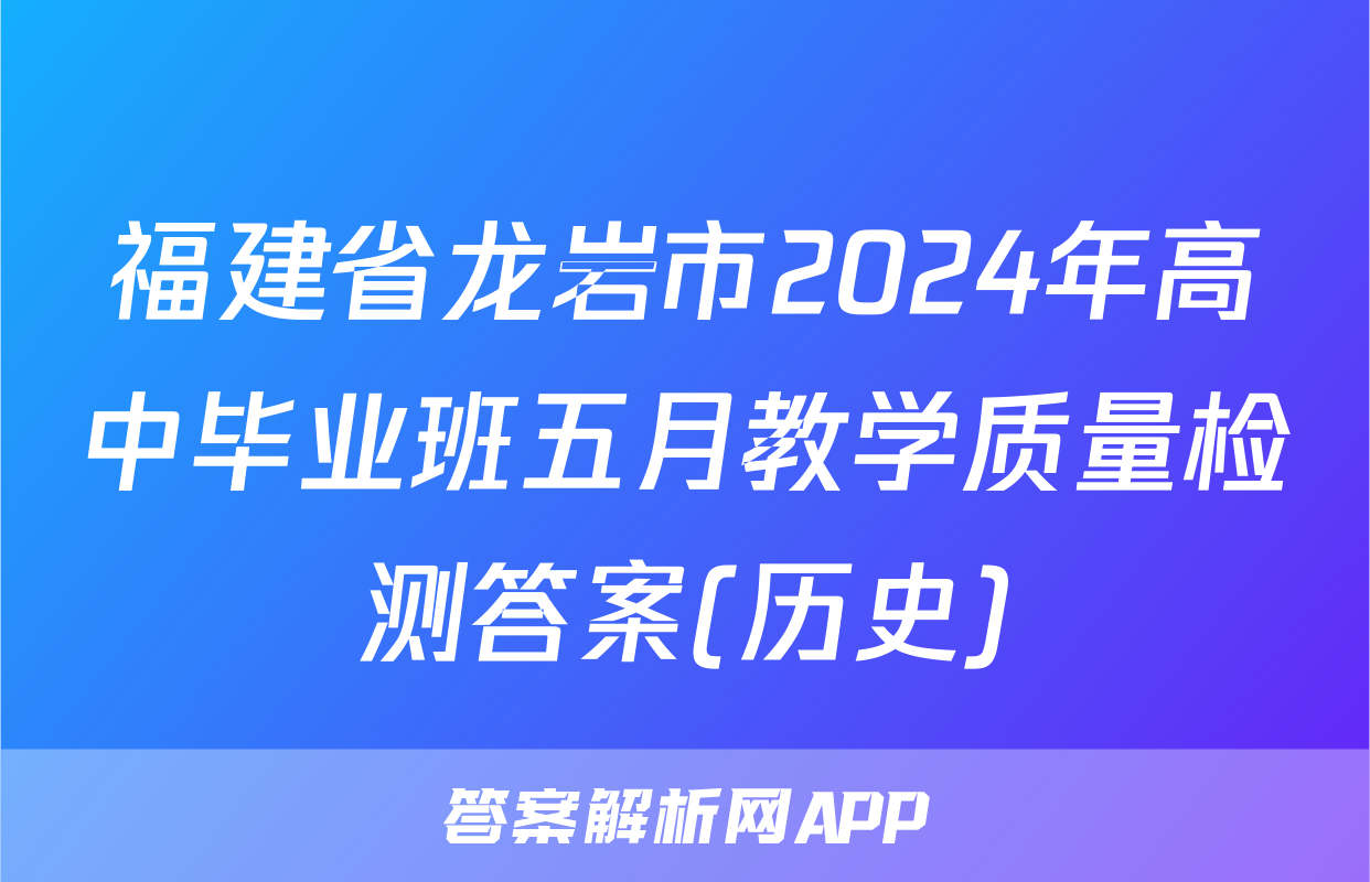 福建省龙岩市2024年高中毕业班五月教学质量检测答案(历史)