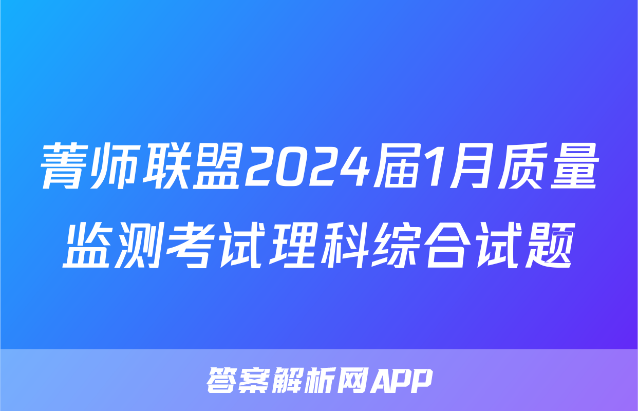 菁师联盟2024届1月质量监测考试理科综合试题