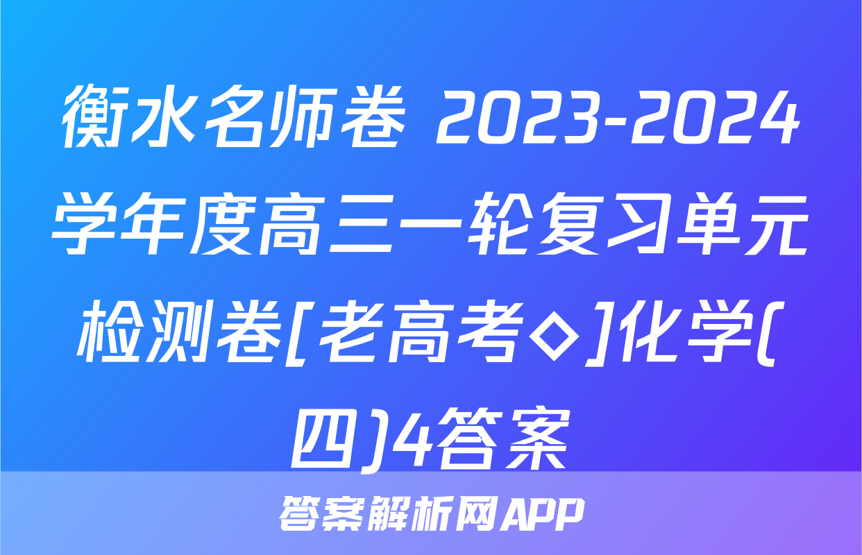衡水名师卷 2023-2024学年度高三一轮复习单元检测卷[老高考◇]化学(四)4答案