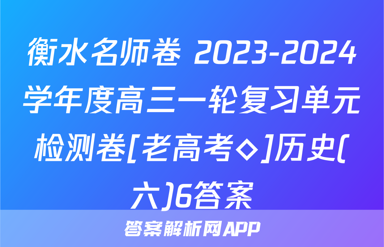 衡水名师卷 2023-2024学年度高三一轮复习单元检测卷[老高考◇]历史(六)6答案