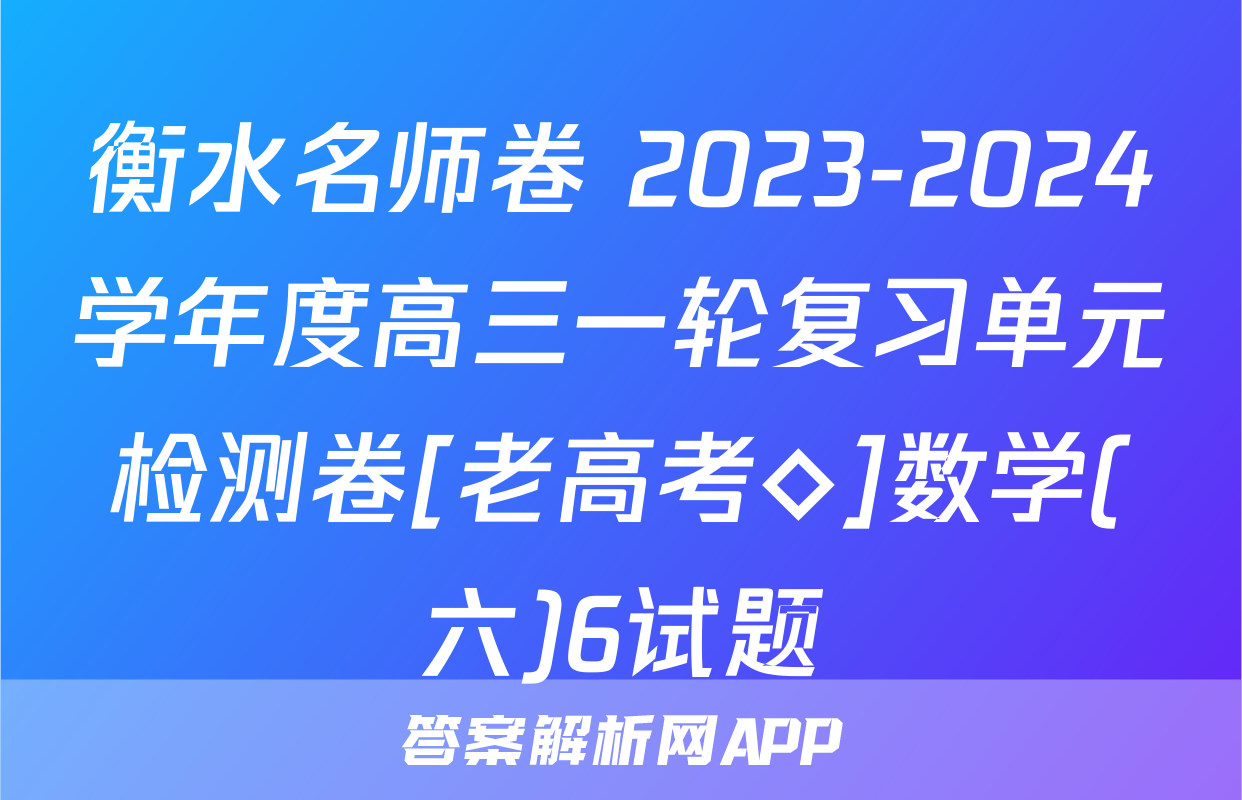 衡水名师卷 2023-2024学年度高三一轮复习单元检测卷[老高考◇]数学(六)6试题